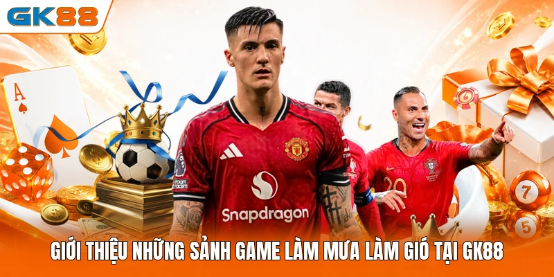 Giới thiệu những sảnh game làm mưa làm gió tại GK88 