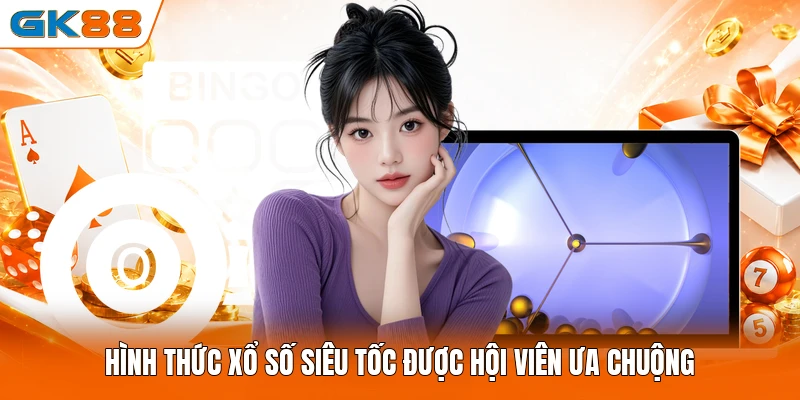 Hình thức xổ số siêu tốc được hội viên ưa chuộng