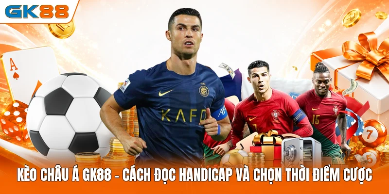 Kèo Châu Á GK88 - Cách Đọc Handicap Và Chọn Thời Điểm Cược